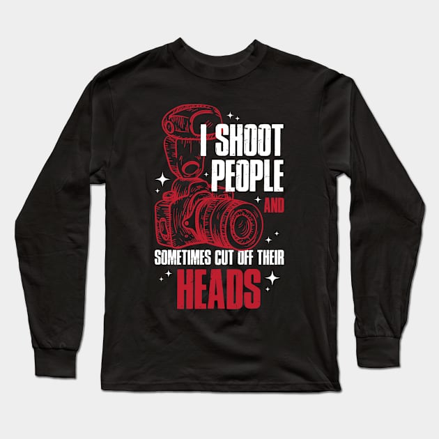 I Shoot People Funny Photography Gift Long Sleeve T-Shirt by CatRobot